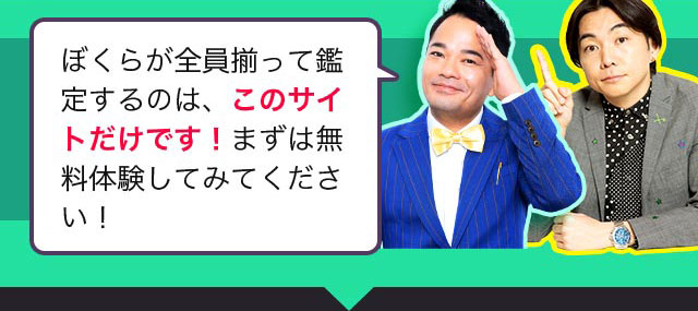 ぼくらが全員揃って鑑定するのは、このサイトだけです！まずは無料体験してみてください！